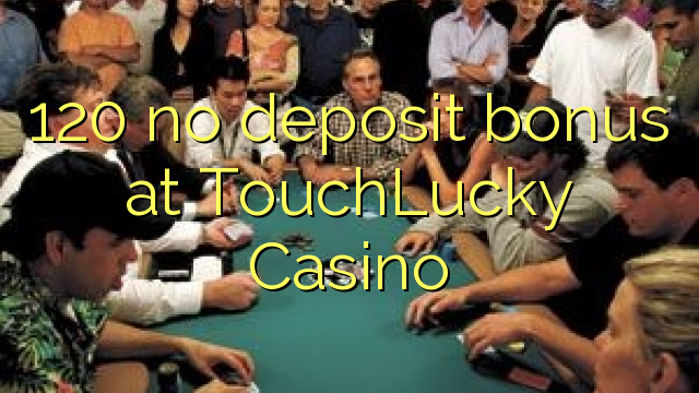 120 nenhum bônus de depósito no Casino TouchLucky