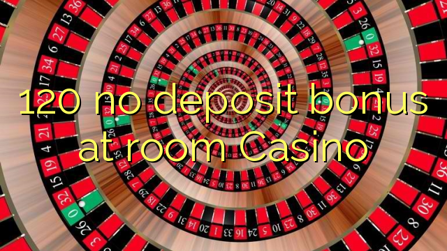 120 no deposit bonus at room Casino