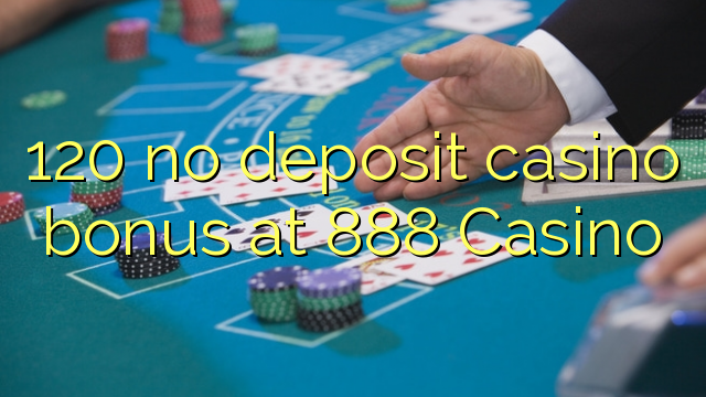 Ang 120 walay deposit casino bonus sa 888 Casino