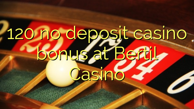 120 no deposit casino bonus at Bertil Casino