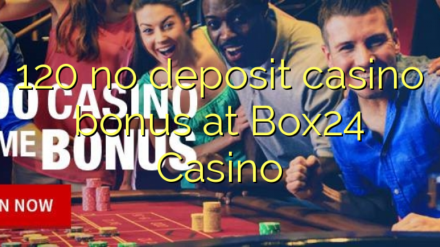 120 asnjë bonus kazino depozitave në Box24 Kazino