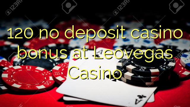 120 no deposit casino bonus at Leovegas Casino