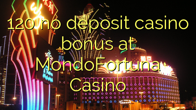 120 ບໍ່ມີຄາສິໂນເງິນຝາກຢູ່ MondoFortuna Casino