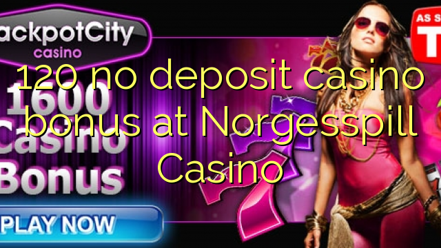 120 ບໍ່ມີຄາສິໂນເງິນຝາກຢູ່ Norgesspill Casino