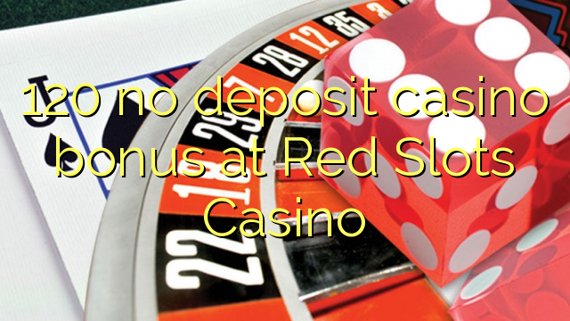 120 no deposit casino bonus at Red Slots Casino