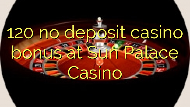 120 no deposit casino bonus at Sun Palace Casino