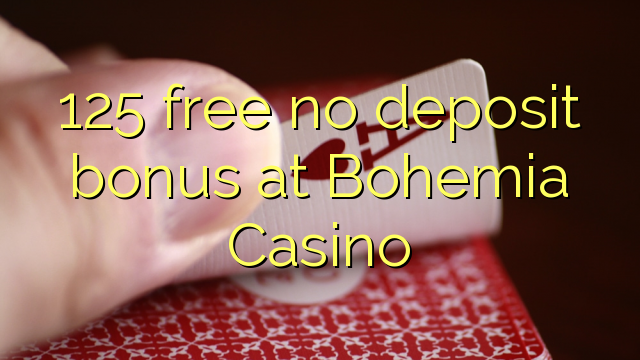 125 free no deposit bonus at Bohemia Casino