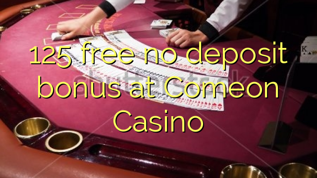 125 free no deposit bonus at Comeon Casino