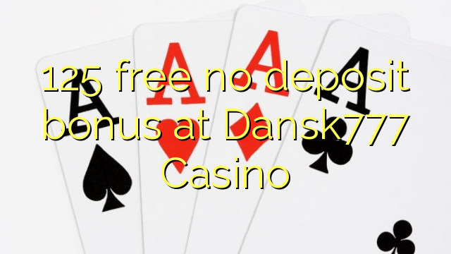 125 free no deposit bonus at Dansk777 Casino