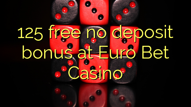 125 free no deposit bonus at Euro Bet Casino