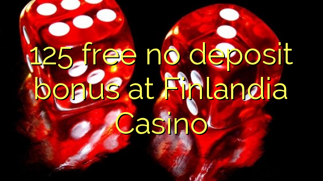 Ang 125 libre nga walay deposito nga bonus sa Finlandia Casino