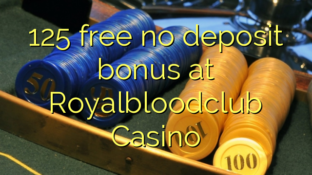 125 ຟຣີບໍ່ມີເງິນຝາກຢູ່ Royalbloodclub Casino