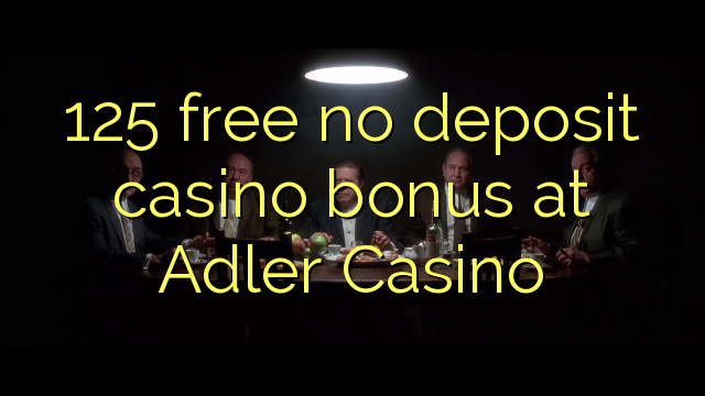 125 free no deposit casino bonus at Adler Casino