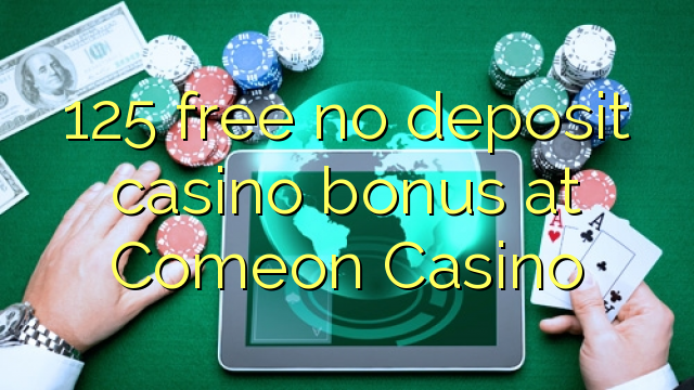 125 free no deposit casino bonus at Comeon Casino