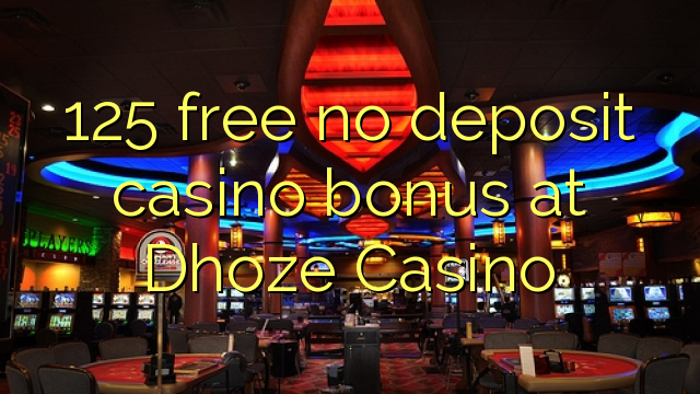 125 free no deposit casino bonus at Dhoze Casino