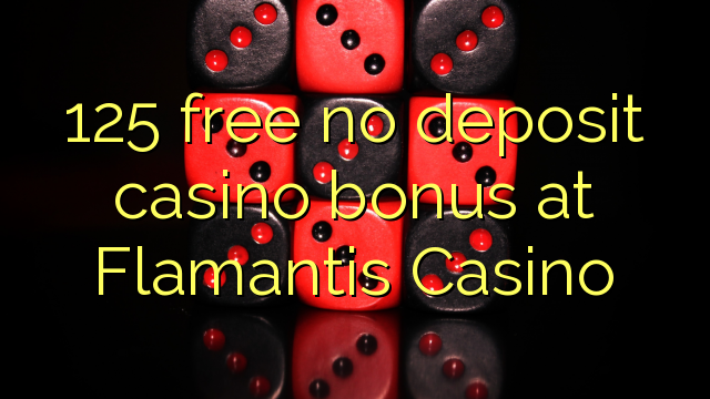 125 free no deposit casino bonus at Flamantis Casino