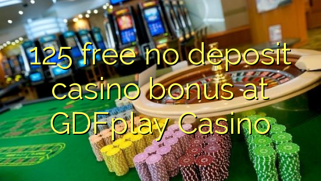 125 liberare bonus senza deposito casinò al GDFplay Casino