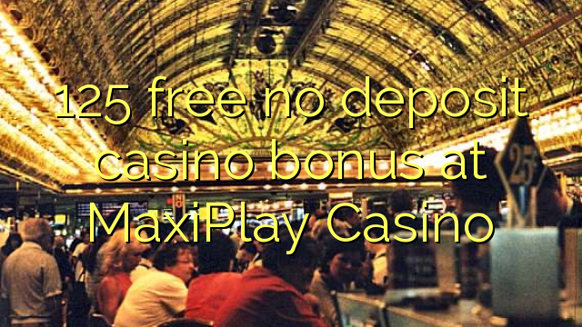 MaxiPlayカジノでデポジットのカジノのボーナスを解放しない125