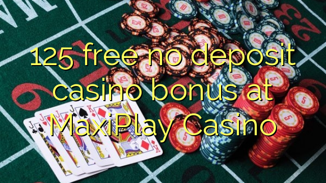 125 free no deposit casino bonus at MaxiPlay Casino