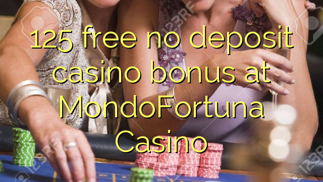 125 free no deposit casino bonus at MondoFortuna Casino