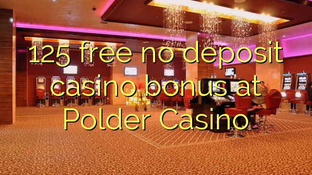 125 free no deposit casino bonus at Polder Casino