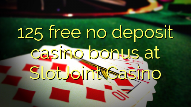 125 free no deposit casino bonus at SlotJoint Casino