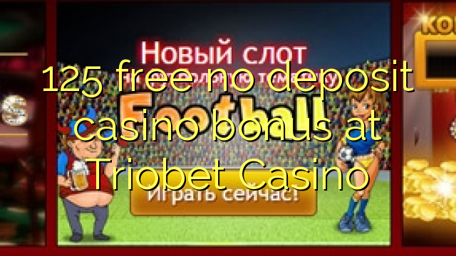 125 free no deposit casino bonus at Triobet Casino