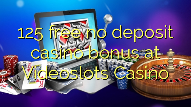 125 free no deposit casino bonus at Videoslots Casino