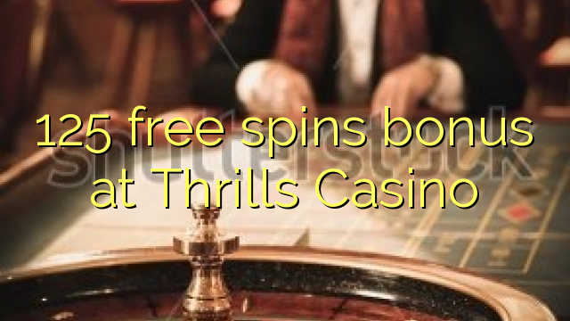 125 free spins bonus at Thrills Casino