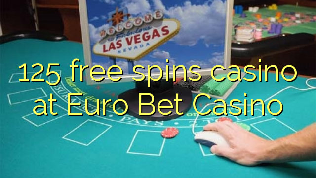 125 free spins casino at Euro Bet Casino