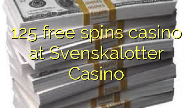 125 ຟຣີຫມຸນ casino ຢູ່ Svenskalotter Casino