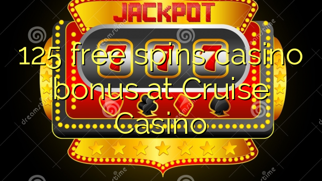 125 free spins casino bonus at Cruise Casino