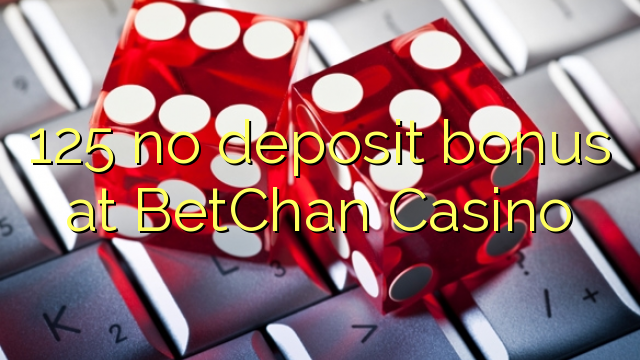 125 no deposit bonus at BetChan Casino