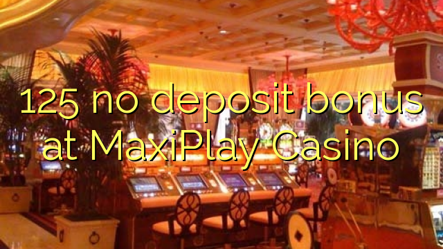 125 no deposit bonus at MaxiPlay Casino