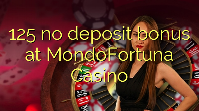 125 không thưởng tiền gửi tại MondoFortuna Casino