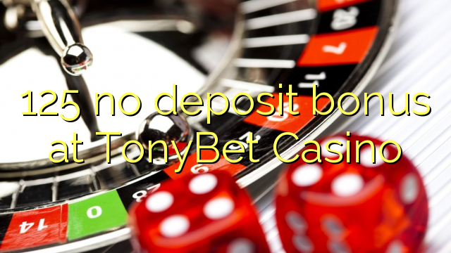 125 euweuh deposit bonus di TonyBet Kasino
