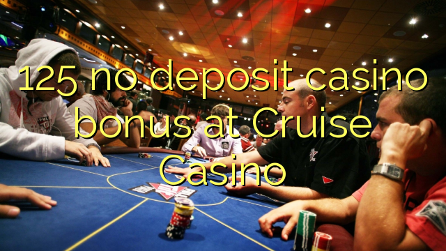 125 no deposit casino bonus at Cruise Casino