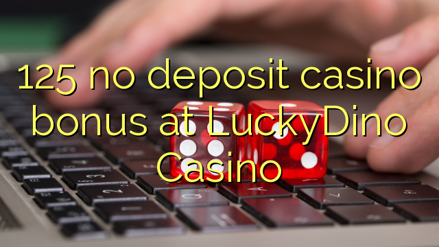 125 no deposit casino bonus at LuckyDino Casino