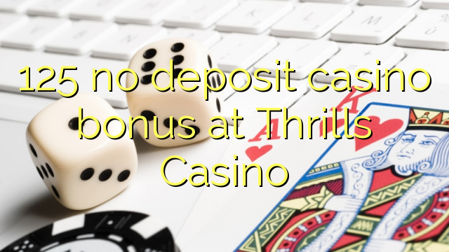 125 no deposit casino bonus at Thrills Casino