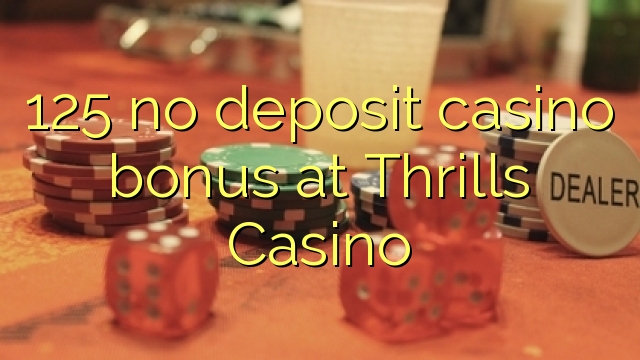 Ang 125 walay deposit casino bonus sa Thrills Casino