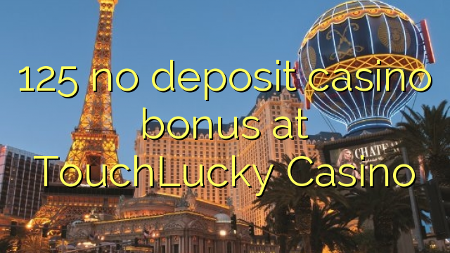 125 no deposit casino bonus at TouchLucky Casino