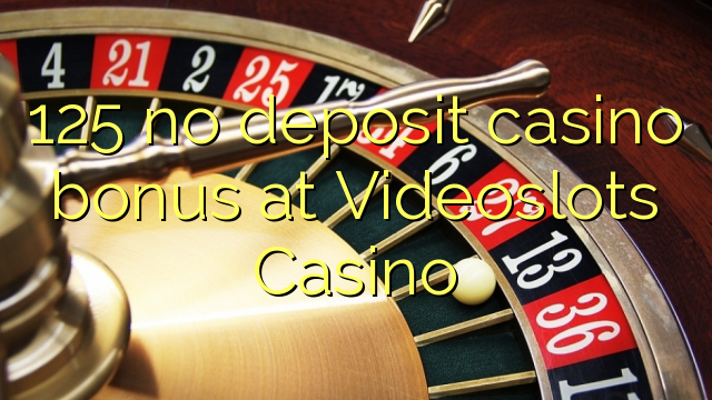 125 no deposit casino bonus at Videoslots Casino