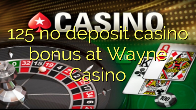 125 no deposit casino bonus at Wayne  Casino