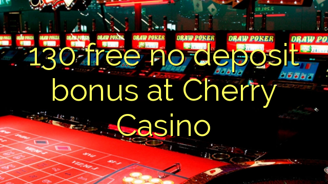 130 free no deposit bonus at Cherry Casino