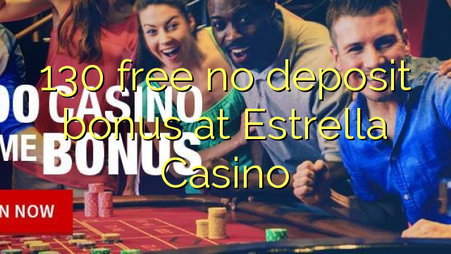 130 free no deposit bonus at Estrella Casino