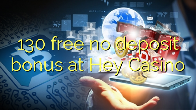 130 free no deposit bonus at Hey  Casino