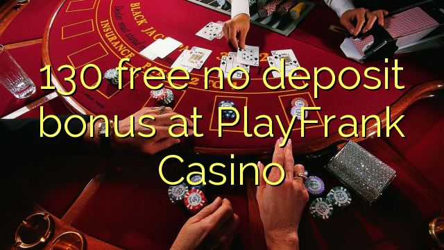 130 atbrīvotu nav depozīta bonusu PlayFrank Casino