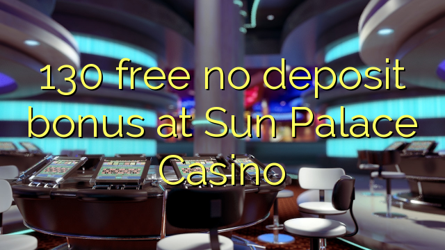 130 free no deposit bonus at Sun Palace Casino