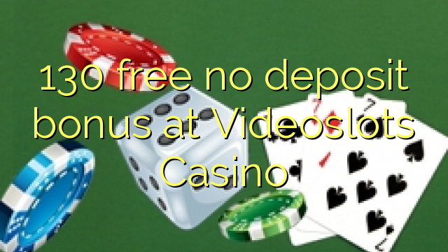 130 free no deposit bonus at Videoslots Casino