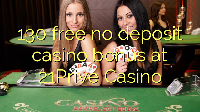 130 free no deposit casino bonus at 21Prive Casino